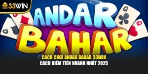 Cách Chơi Andar Bahar 33WIN - Cách Kiếm Tiền Nhanh Nhất 2025